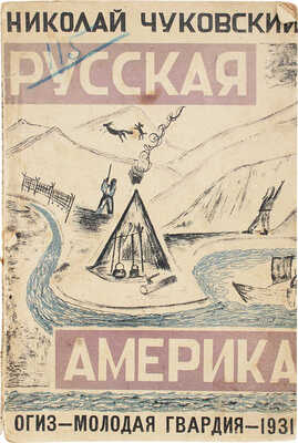 Чуковский Н. Русская Америка. Повесть / Рис. Петра Соколова. 3-е изд. М.; Л.: ОГИЗ - Молодая гвардия, 1931.